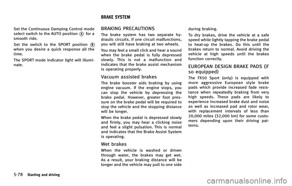 INFINITI FX 2012 Owners Manual 5-78Starting and driving
Set the Continuous Damping Control mode
select switch to the AUTO position
*Afor a
smooth ride.
Set the switch to the SPORT position
*Bwhen you desire a quick response all the INFINITI FX 2012 Owners Manual 5-78Starting and driving
Set the Continuous Damping Control mode
select switch to the AUTO position
*Afor a
smooth ride.
Set the switch to the SPORT position
*Bwhen you desire a quick response all the