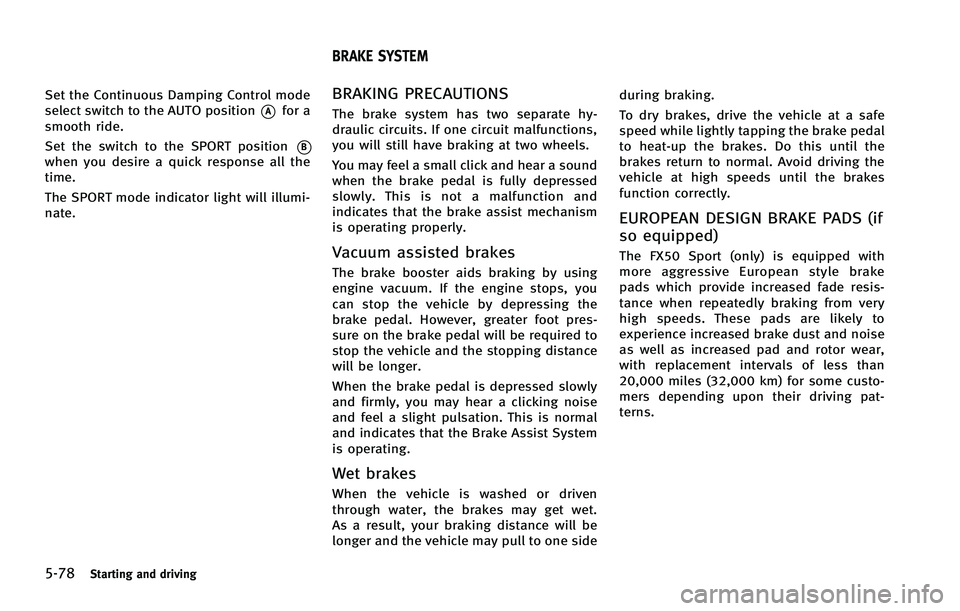 INFINITI FX 2012  Owners Manual 5-78Starting and driving
Set the Continuous Damping Control mode
select switch to the AUTO position
*Afor a
smooth ride.
Set the switch to the SPORT position
*Bwhen you desire a quick response all the