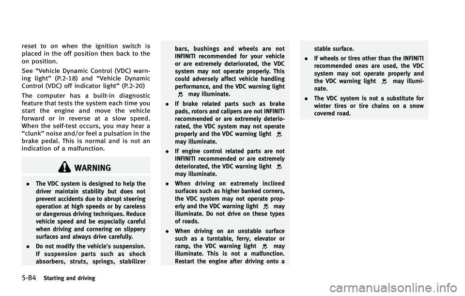 INFINITI FX 2012  Owners Manual 5-84Starting and driving
reset to on when the ignition switch is
placed in the off position then back to the
on position.
See“Vehicle Dynamic Control (VDC) warn-
ing light” (P.2-18) and “Vehicle