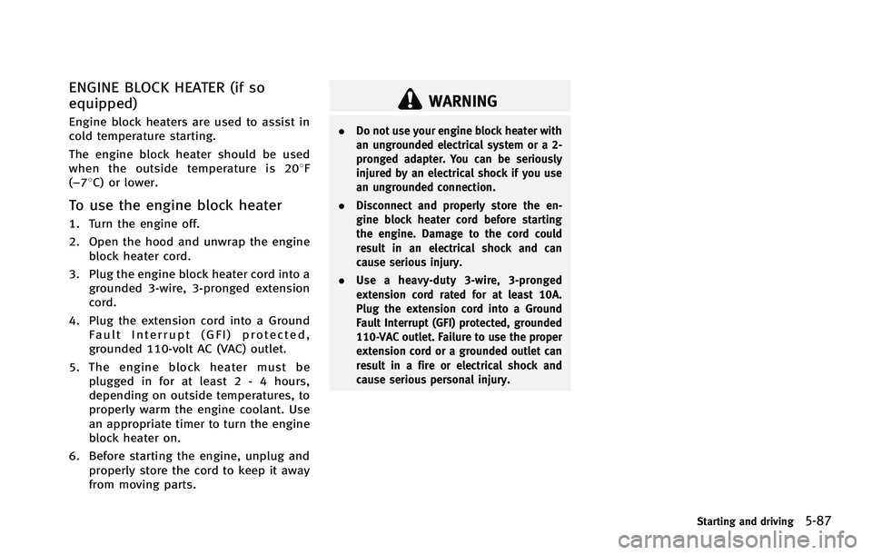 INFINITI FX 2012  Owners Manual ENGINE BLOCK HEATER (if so
equipped)
Engine block heaters are used to assist in
cold temperature starting.
The engine block heater should be used
when the outside temperature is 208F
(−78C) or lower