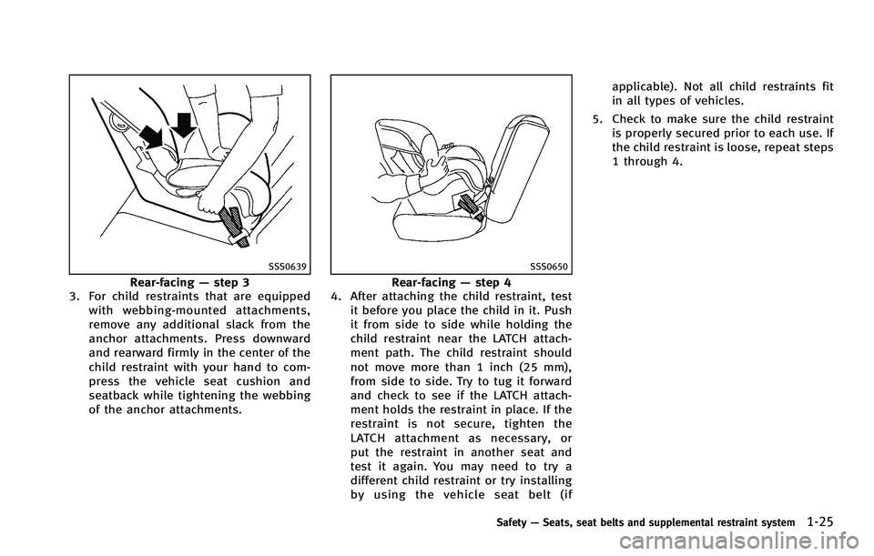 INFINITI FX 2012 Service Manual SSS0639
Rear-facing—step 3
3. For child restraints that are equipped
with webbing-mounted attachments,
remove any additional slack from the
anchor attachments. Press downward
and rearward firmly in INFINITI FX 2012 Service Manual SSS0639
Rear-facing—step 3
3. For child restraints that are equipped
with webbing-mounted attachments,
remove any additional slack from the
anchor attachments. Press downward
and rearward firmly in