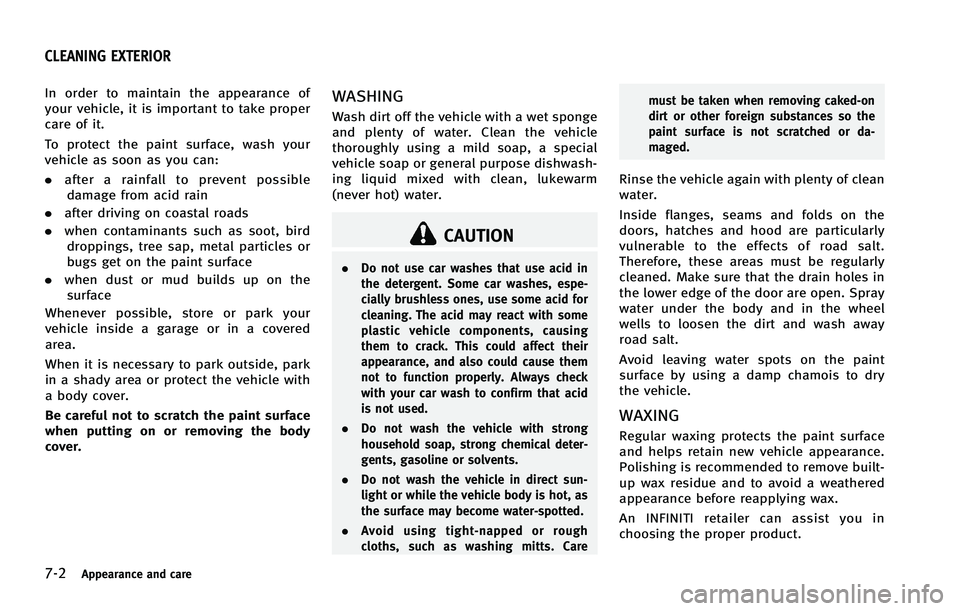 INFINITI FX 2012 Owners Guide 7-2Appearance and care
In order to maintain the appearance of
your vehicle, it is important to take proper
care of it.
To protect the paint surface, wash your
vehicle as soon as you can:
.after a rain INFINITI FX 2012 Owners Guide 7-2Appearance and care
In order to maintain the appearance of
your vehicle, it is important to take proper
care of it.
To protect the paint surface, wash your
vehicle as soon as you can:
.after a rain