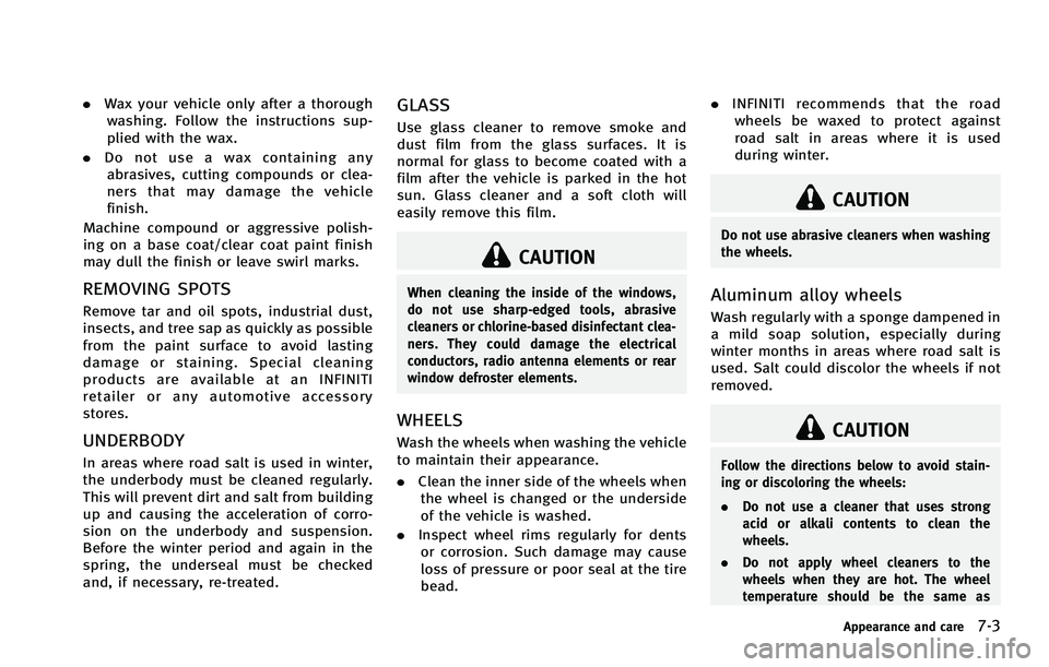 INFINITI FX 2012  Owners Manual .Wax your vehicle only after a thorough
washing. Follow the instructions sup-
plied with the wax.
. Do not use a wax containing any
abrasives, cutting compounds or clea-
ners that may damage the vehic