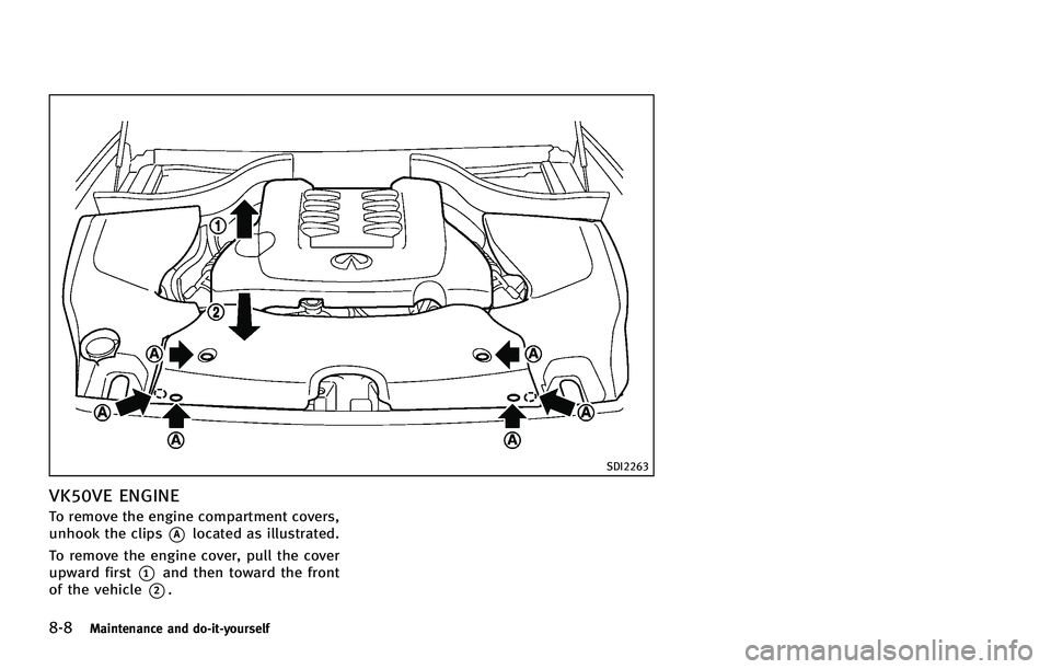 INFINITI FX 2012 Owners Manual 8-8Maintenance and do-it-yourself
SDI2263
VK50VE ENGINE
To remove the engine compartment covers,
unhook the clips
*Alocated as illustrated.
To remove the engine cover, pull the cover
upward first
*1an INFINITI FX 2012 Owners Manual 8-8Maintenance and do-it-yourself
SDI2263
VK50VE ENGINE
To remove the engine compartment covers,
unhook the clips
*Alocated as illustrated.
To remove the engine cover, pull the cover
upward first
*1an