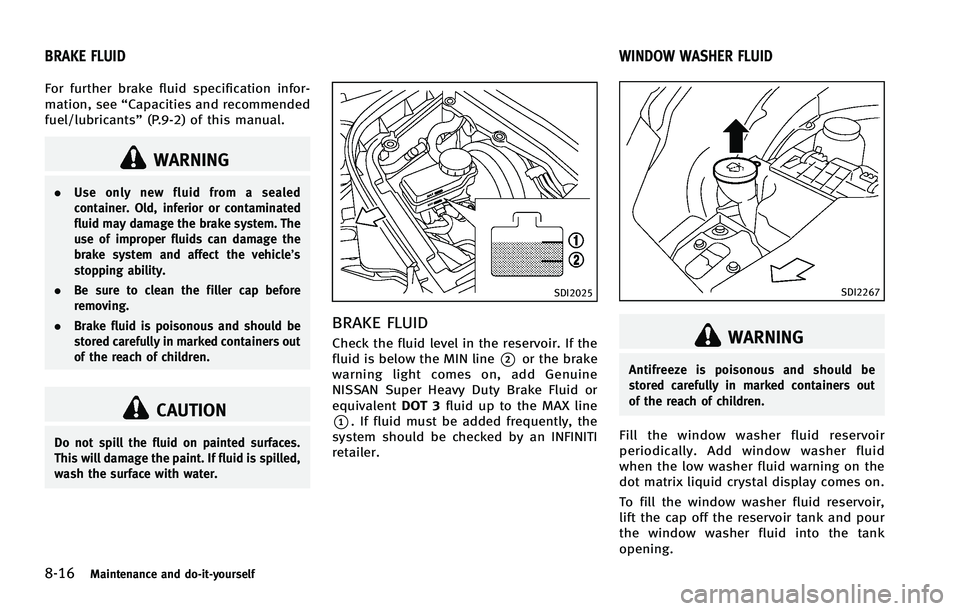 INFINITI FX 2012 Owners Manual 8-16Maintenance and do-it-yourself
For further brake fluid specification infor-
mation, see“Capacities and recommended
fuel/lubricants” (P.9-2) of this manual.
WARNING
.Use only new fluid from a s INFINITI FX 2012 Owners Manual 8-16Maintenance and do-it-yourself
For further brake fluid specification infor-
mation, see“Capacities and recommended
fuel/lubricants” (P.9-2) of this manual.
WARNING
.Use only new fluid from a s