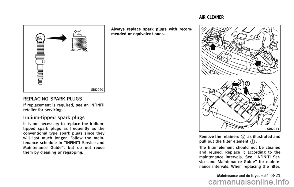 INFINITI FX 2012  Owners Manual SDI2020
REPLACING SPARK PLUGS
If replacement is required, see an INFINITI
retailer for servicing.
Iridium-tipped spark plugs
It is not necessary to replace the iridium-
tipped spark plugs as frequentl