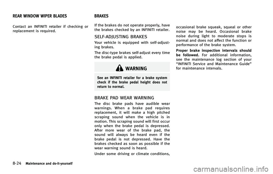 INFINITI FX 2012  Owners Manual 8-24Maintenance and do-it-yourself
Contact an INFINITI retailer if checking or
replacement is required.If the brakes do not operate properly, have
the brakes checked by an INFINITI retailer.
SELF-ADJU