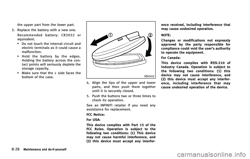 INFINITI FX 2012 Service Manual 8-28Maintenance and do-it-yourself
the upper part from the lower part.
3. Replace the battery with a new one.
Recommended battery: CR2032 or
equivalent.
.Do not touch the internal circuit andelectric INFINITI FX 2012 Service Manual 8-28Maintenance and do-it-yourself
the upper part from the lower part.
3. Replace the battery with a new one.
Recommended battery: CR2032 or
equivalent.
.Do not touch the internal circuit andelectric