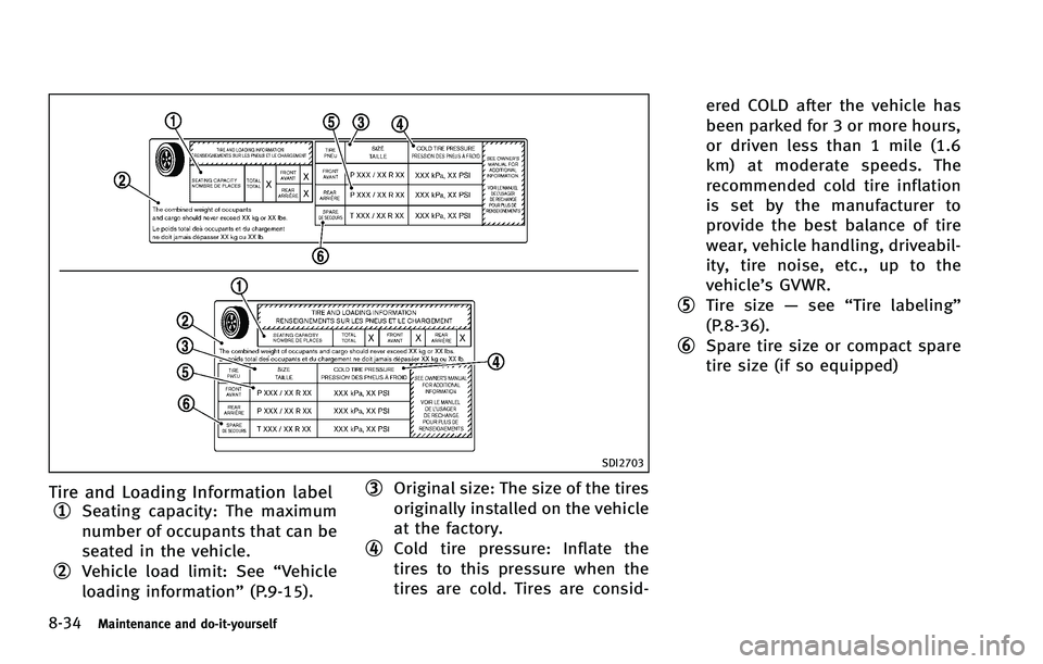 INFINITI FX 2012 Owners Manual 8-34Maintenance and do-it-yourself
SDI2703
Tire and Loading Information label
*1Seating capacity: The maximum
number of occupants that can be
seated in the vehicle.
*2Vehicle load limit: See“Vehicle INFINITI FX 2012 Owners Manual 8-34Maintenance and do-it-yourself
SDI2703
Tire and Loading Information label
*1Seating capacity: The maximum
number of occupants that can be
seated in the vehicle.
*2Vehicle load limit: See“Vehicle