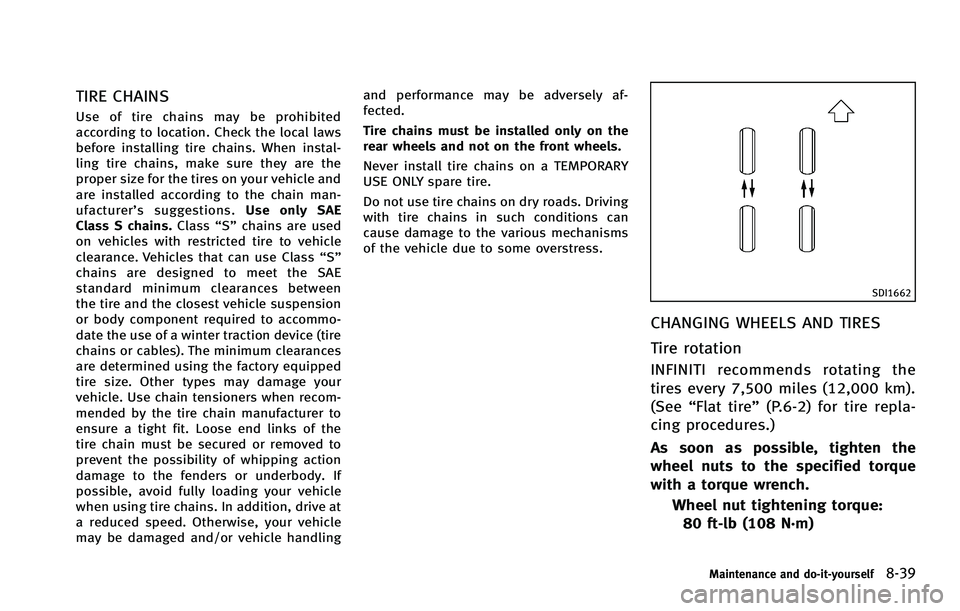INFINITI FX 2012  Owners Manual TIRE CHAINS
Use of tire chains may be prohibited
according to location. Check the local laws
before installing tire chains. When instal-
ling tire chains, make sure they are the
proper size for the ti