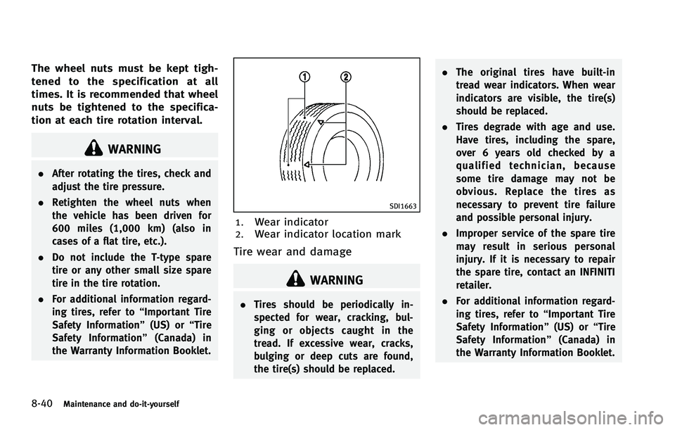 INFINITI FX 2012 Owners Manual 8-40Maintenance and do-it-yourself
The wheel nuts must be kept tigh-
tened to the specification at all
times. It is recommended that wheel
nuts be tightened to the specifica-
tion at each tire rotatio INFINITI FX 2012 Owners Manual 8-40Maintenance and do-it-yourself
The wheel nuts must be kept tigh-
tened to the specification at all
times. It is recommended that wheel
nuts be tightened to the specifica-
tion at each tire rotatio