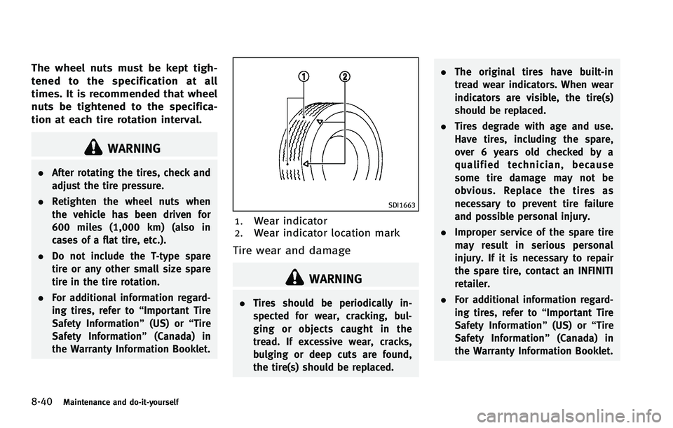 INFINITI FX 2012  Owners Manual 8-40Maintenance and do-it-yourself
The wheel nuts must be kept tigh-
tened to the specification at all
times. It is recommended that wheel
nuts be tightened to the specifica-
tion at each tire rotatio