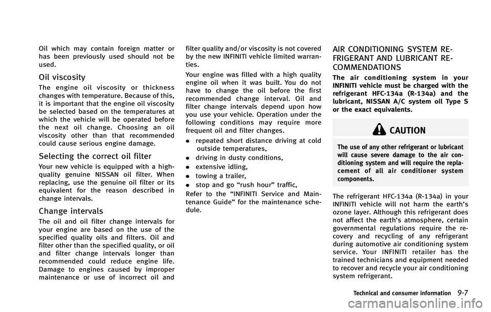 INFINITI FX 2012 Owners Manual Oil which may contain foreign matter or
has been previously used should not be
used.
Oil viscosity
The engine oil viscosity or thickness
changes with temperature. Because of this,
it is important that INFINITI FX 2012 Owners Manual Oil which may contain foreign matter or
has been previously used should not be
used.
Oil viscosity
The engine oil viscosity or thickness
changes with temperature. Because of this,
it is important that