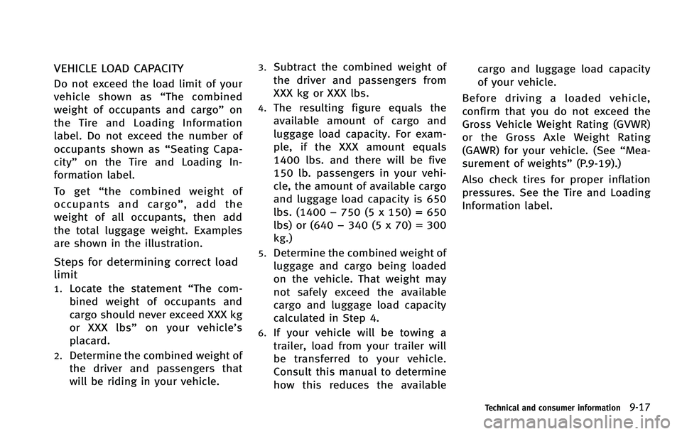 INFINITI FX 2012 Owners Manual VEHICLE LOAD CAPACITY
Do not exceed the load limit of your
vehicle shown as“The combined
weight of occupants and cargo” on
the Tire and Loading Information
label. Do not exceed the number of
occup INFINITI FX 2012 Owners Manual VEHICLE LOAD CAPACITY
Do not exceed the load limit of your
vehicle shown as“The combined
weight of occupants and cargo” on
the Tire and Loading Information
label. Do not exceed the number of
occup