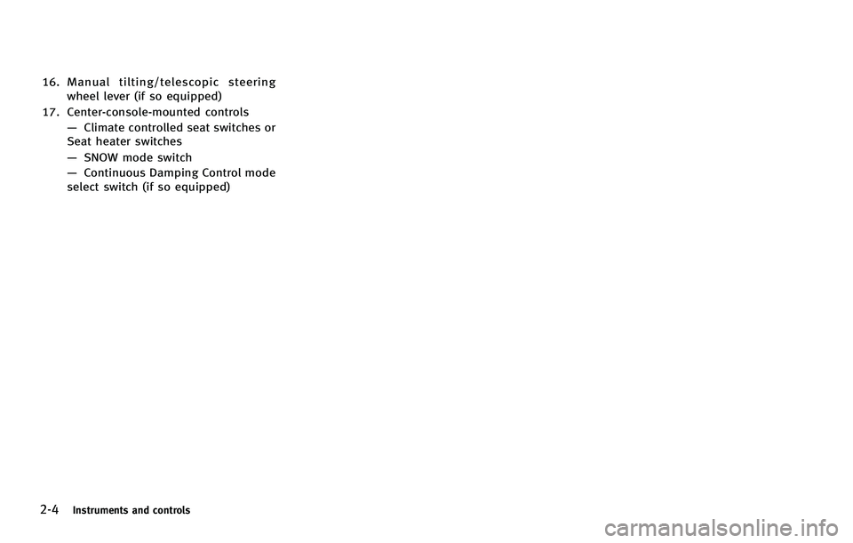 INFINITI FX 2012 Manual PDF 2-4Instruments and controls
16. Manual tilting/telescopic steeringwheel lever (if so equipped)
17. Center-console-mounted controls —Climate controlled seat switches or
Seat heater switches
— SNOW INFINITI FX 2012 Manual PDF 2-4Instruments and controls
16. Manual tilting/telescopic steeringwheel lever (if so equipped)
17. Center-console-mounted controls —Climate controlled seat switches or
Seat heater switches
— SNOW
