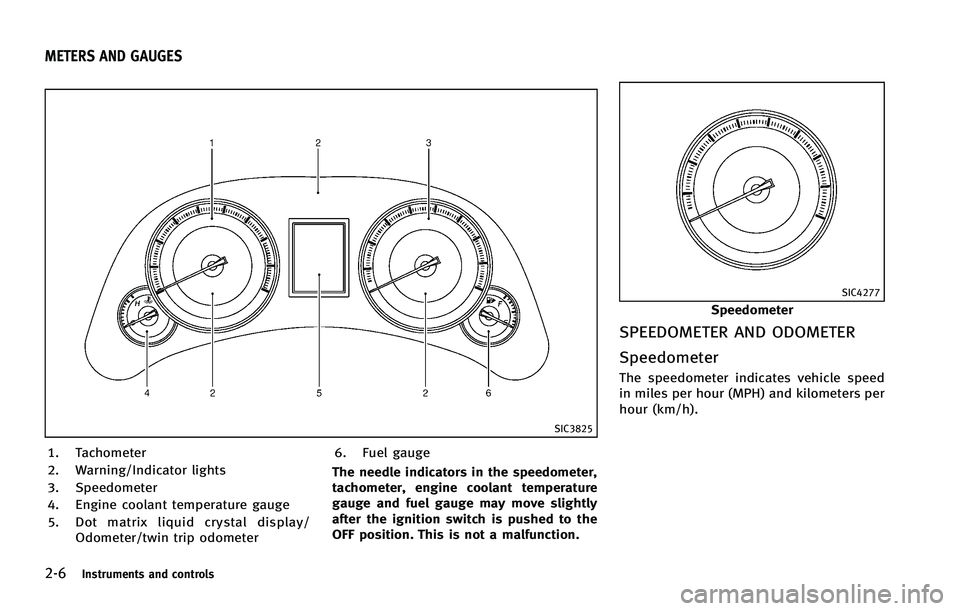 INFINITI FX 2012  Owners Manual 2-6Instruments and controls
SIC3825
1. Tachometer
2. Warning/Indicator lights
3. Speedometer
4. Engine coolant temperature gauge
5. Dot matrix liquid crystal display/Odometer/twin trip odometer 6. Fue