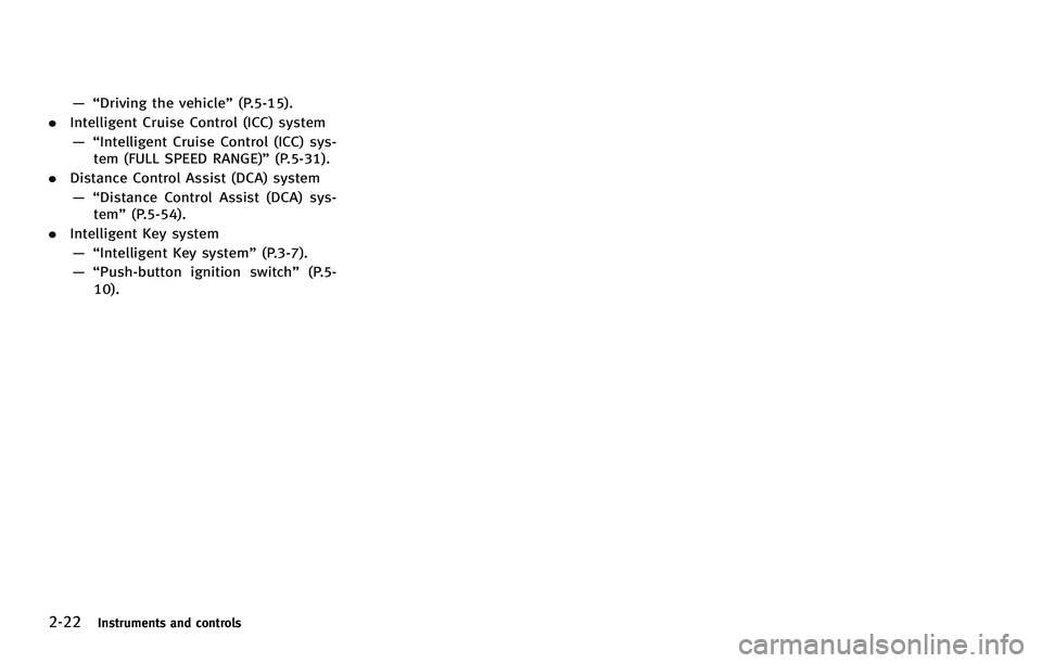 INFINITI FX 2012  Owners Manual 2-22Instruments and controls
—“Driving the vehicle” (P.5-15).
. Intelligent Cruise Control (ICC) system
—“ Intelligent Cruise Control (ICC) sys-
tem (FULL SPEED RANGE)” (P.5-31).
. Distanc