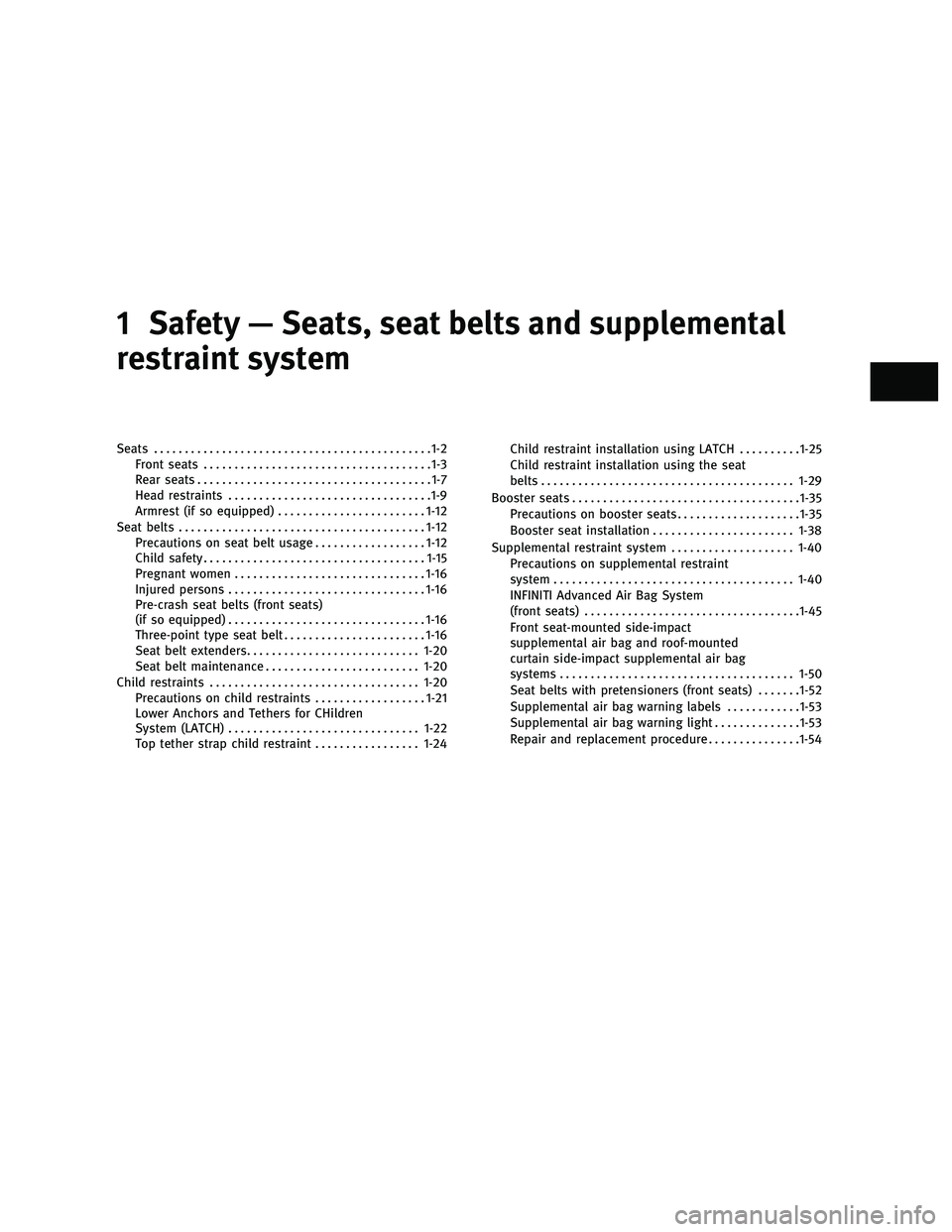 INFINITI G 2010  Owners Manual 1 Safety — Seats, seat belts and supplemental
restraint system
Seats.............................................1-2
Front seats .....................................1-3
Rear seats .................