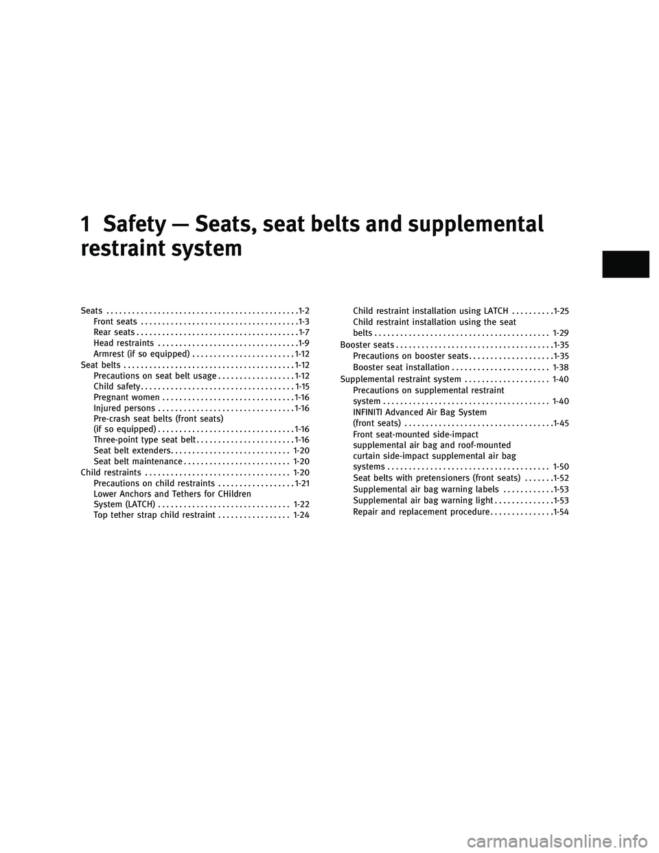 INFINITI G 2010 Owners Manual 1 Safety — Seats, seat belts and supplemental
restraint system
Seats.............................................1-2
Front seats .....................................1-3
Rear seats .................