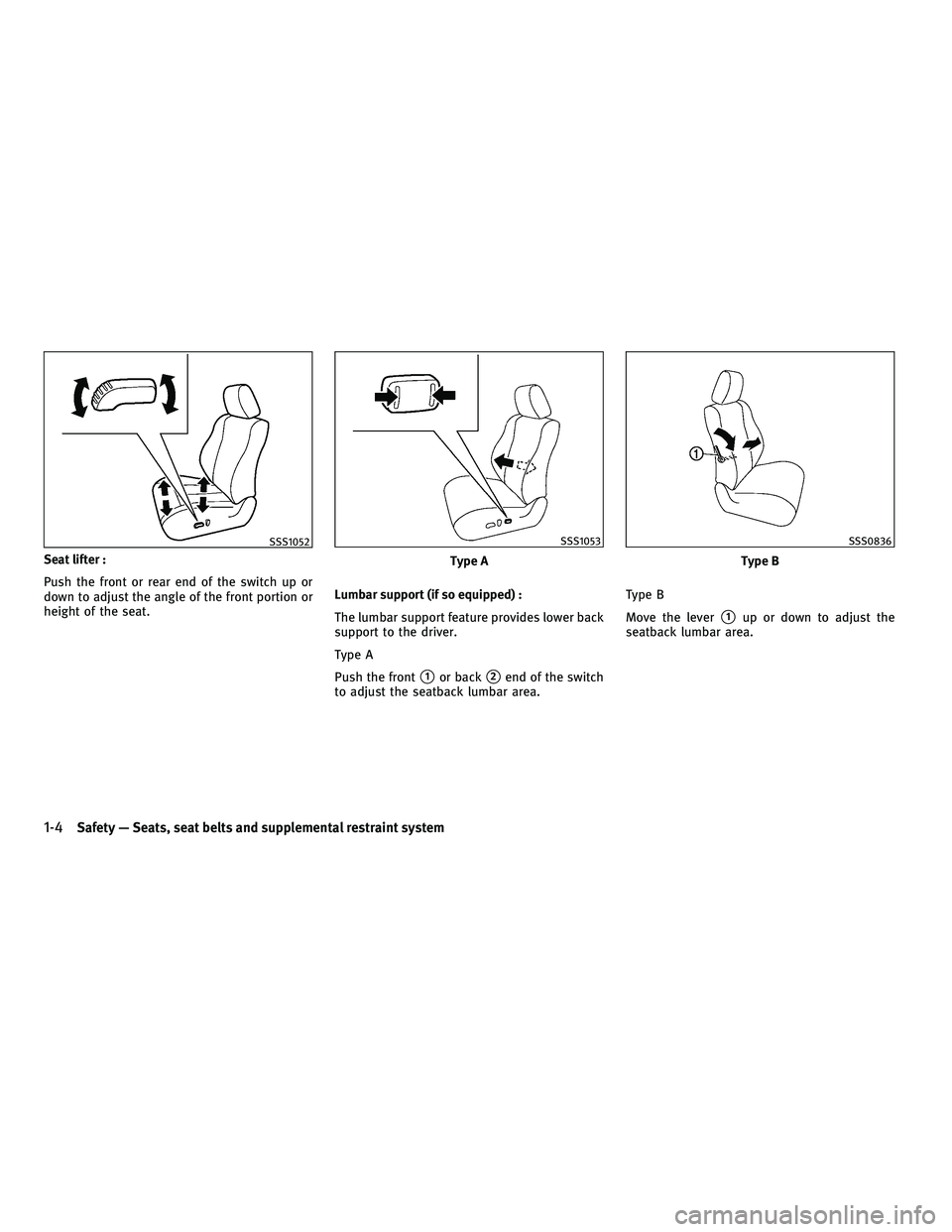 INFINITI G 2010 Owners Manual Seat lifter :
Push the front or rear end of the switch up or
down to adjust the angle of the front portion or
height of the seat.Lumbar support (if so equipped) :
The lumbar support feature provides l