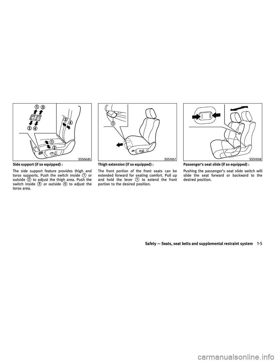 INFINITI G 2010 Owners Manual Side support (if so equipped) :
The side support feature provides thigh and
torso supports. Push the switch inside
1or
outside
2to adjust the thigh area. Push the
switch inside
3or outside4to adju