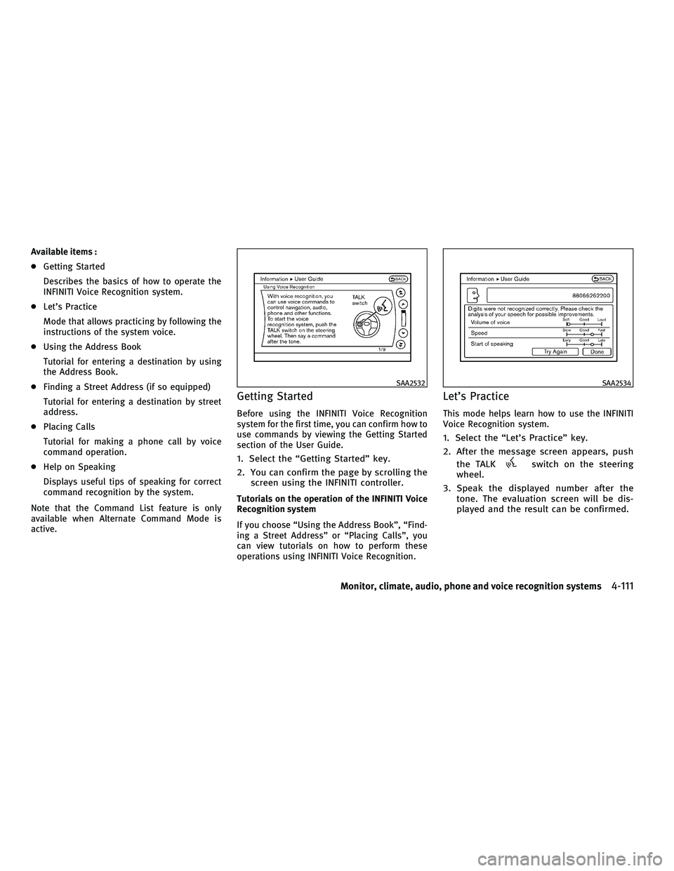 INFINITI G 2010 Repair Manual Available items :
●Getting Started
Describes the basics of how to operate the
INFINITI Voice Recognition system.
● Let’s Practice
Mode that allows practicing by following the
instructions of the