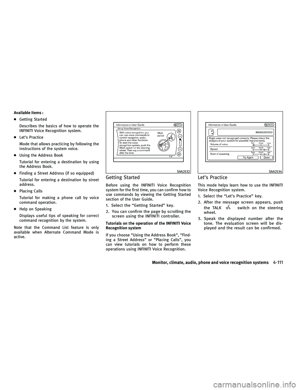 INFINITI G 2010 Service Manual Available items :
●Getting Started
Describes the basics of how to operate the
INFINITI Voice Recognition system.
● Let’s Practice
Mode that allows practicing by following the
instructions of the