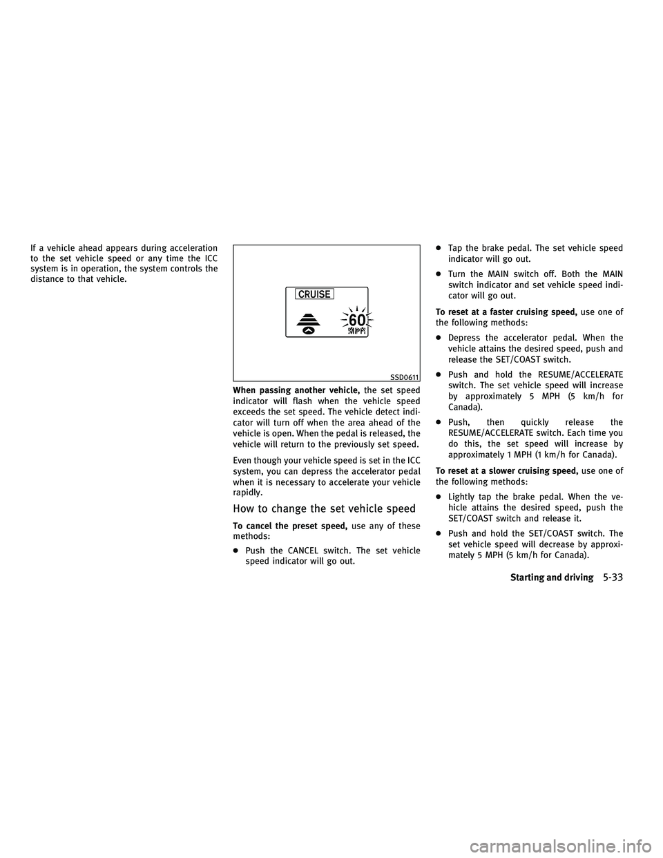 INFINITI G 2010 Owners Manual If a vehicle ahead appears during acceleration
to the set vehicle speed or any time the ICC
system is in operation, the system controls the
distance to that vehicle.When passing another vehicle,the se INFINITI G 2010 Owners Manual If a vehicle ahead appears during acceleration
to the set vehicle speed or any time the ICC
system is in operation, the system controls the
distance to that vehicle.When passing another vehicle,the se
