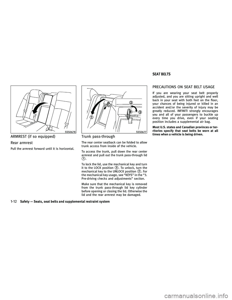 INFINITI G 2010 Owners Guide ARMREST (if so equipped)
Rear armrest
Pull the armrest forward until it is horizontal.
Trunk pass-through
The rear center seatback can be folded to allow
trunk access from inside of the vehicle.
To ac