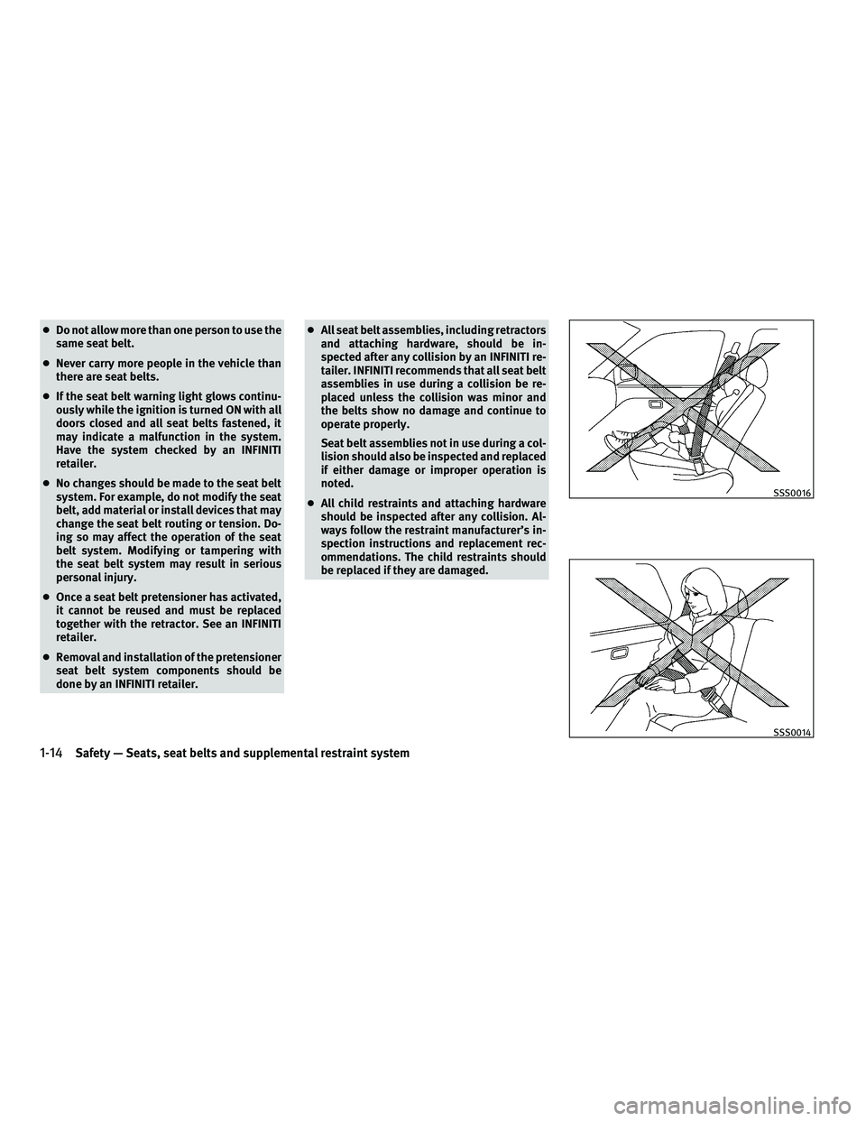 INFINITI G 2010  Owners Manual ●Do not allow more than one person to use the
same seat belt.
● Never carry more people in the vehicle than
there are seat belts.
● If the seat belt warning light glows continu-
ously while the 