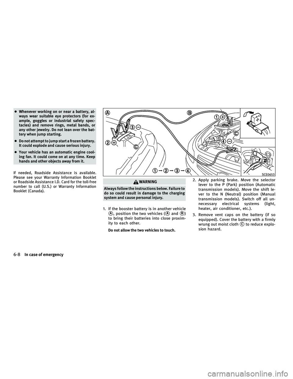 INFINITI G 2010  Owners Manual ●Whenever working on or near a battery, al-
ways wear suitable eye protectors (for ex-
ample, goggles or industrial safety spec-
tacles) and remove rings, metal bands, or
any other jewelry. Do not l