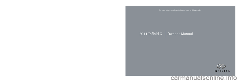 INFINITI G 2011  Owners Manual 2011 Infiniti G Owner’s Manua\f
Printing: Mar\bh 2011 (14)  /  OM\u1E 0V36U2  /  Printed in U.S.A.
For your safety, read \barefu\f\fy and keep in this vehi\b\fe.2011 Infiniti G
908753 EN G37 OM Seda