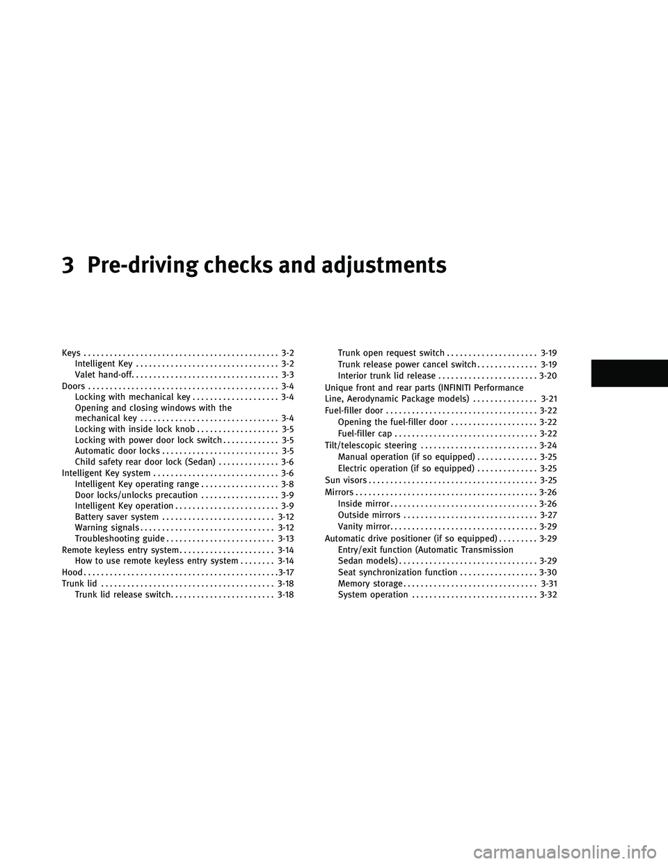 INFINITI G 2011  Owners Manual 3 Pre-driving checks and adjustments
Keys............................................. 3-2
Intelligent Key ................................. 3-2
Valet hand-off .................................. 3-3
D
