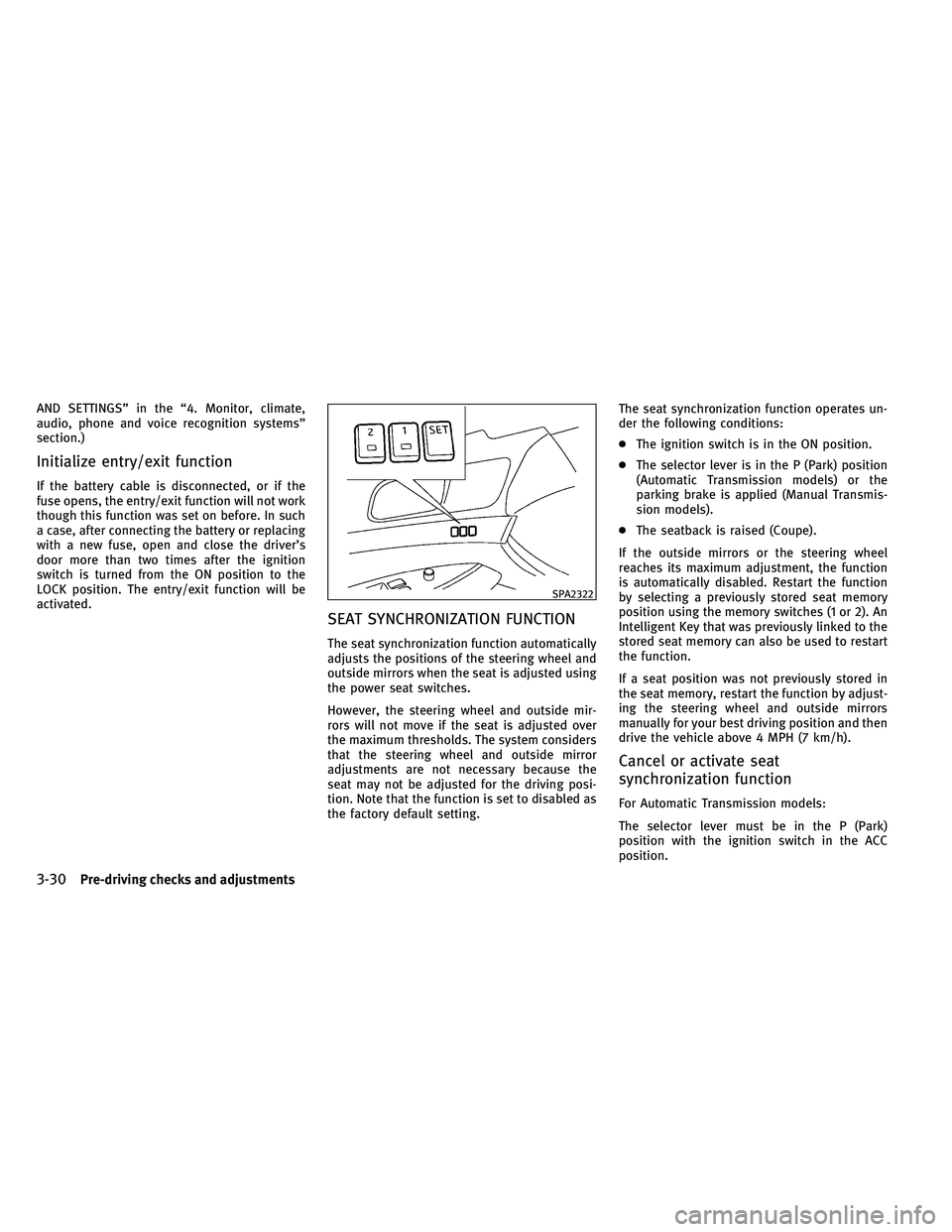 INFINITI G 2011  Owners Manual AND SETTINGS” in the “4. Monitor, climate,
audio, phone and voice recognition systems”
section.)
Initialize entry/exit function
If the battery cable is disconnected, or if the
fuse opens, the en