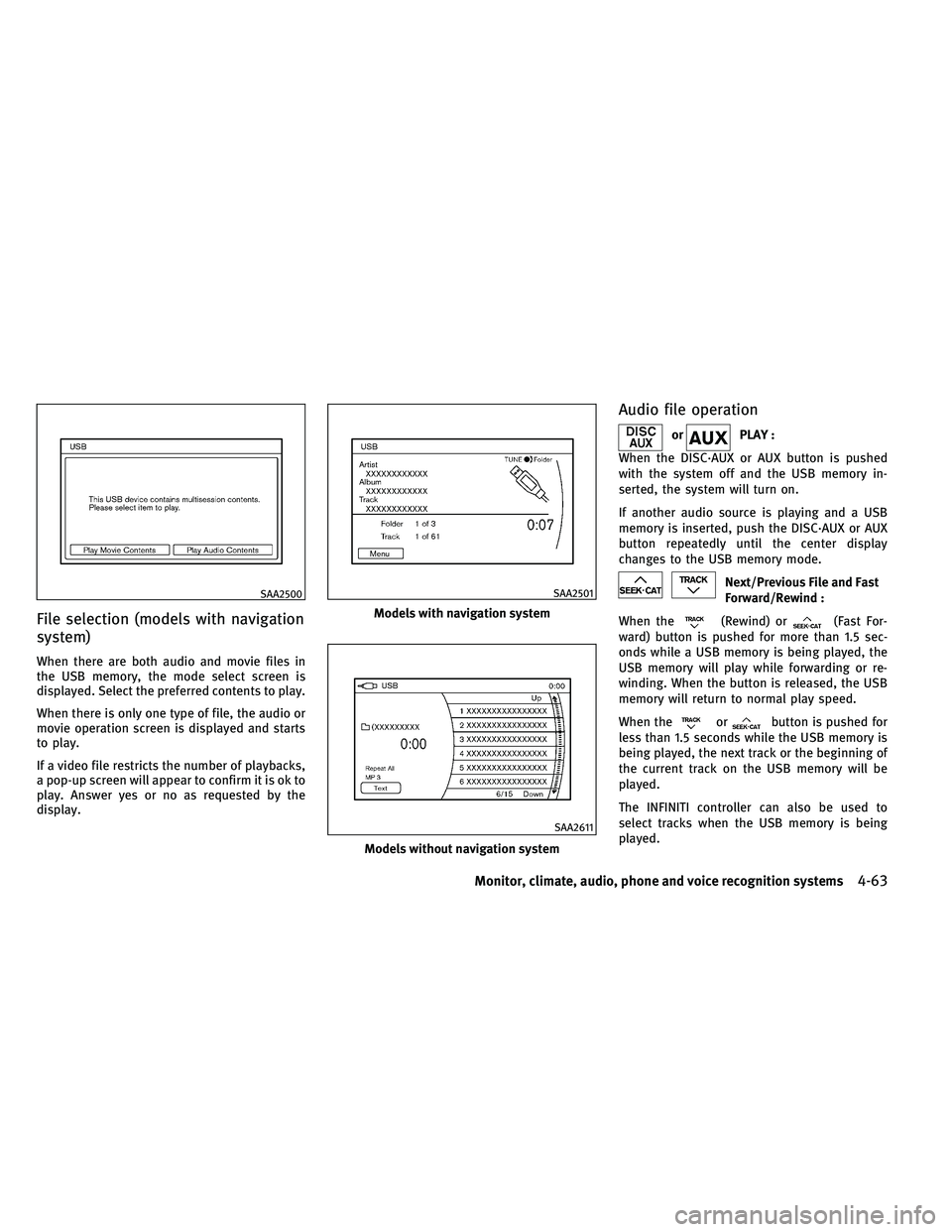 INFINITI G 2011  Owners Manual File selection (models with navigation
system)
When there are both audio and movie files in
the USB memory, the mode select screen is
displayed. Select the preferred contents to play.
When there is on