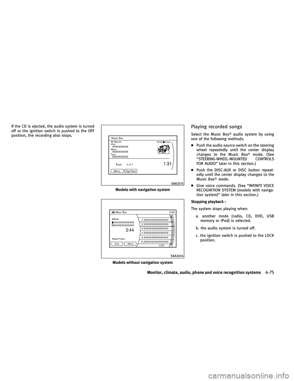 INFINITI G 2011  Owners Manual If the CD is ejected, the audio system is turned
off or the ignition switch is pushed to the OFF
position, the recording also stops.Playing recorded songs
Select the Music Boxaudio system by using
on