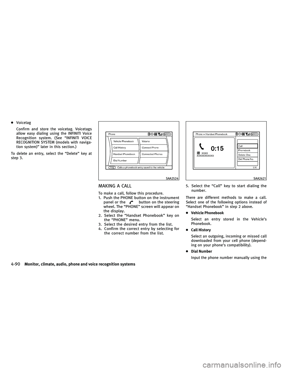INFINITI G 2011  Owners Manual ●Voicetag
Confirm and store the voicetag. Voicetags
allow easy dialing using the INFINITI Voice
Recognition system. (See “INFINITI VOICE
RECOGNITION SYSTEM (models with naviga-
tion system)” lat