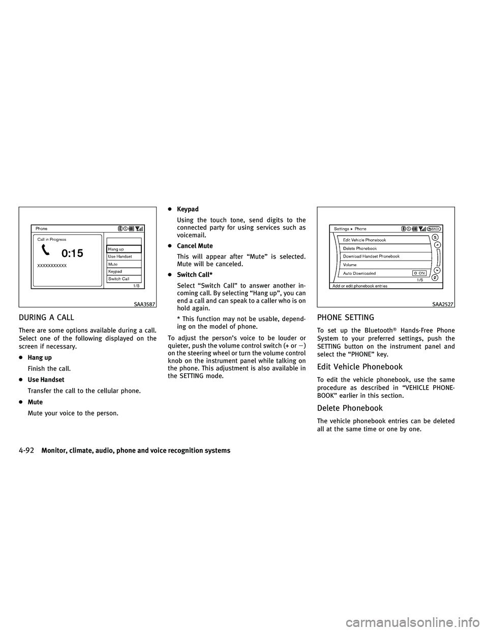 INFINITI G 2011  Owners Manual DURING A CALL
There are some options available during a call.
Select one of the following displayed on the
screen if necessary.
●Hang up
Finish the call.
● Use Handset
Transfer the call to the cel