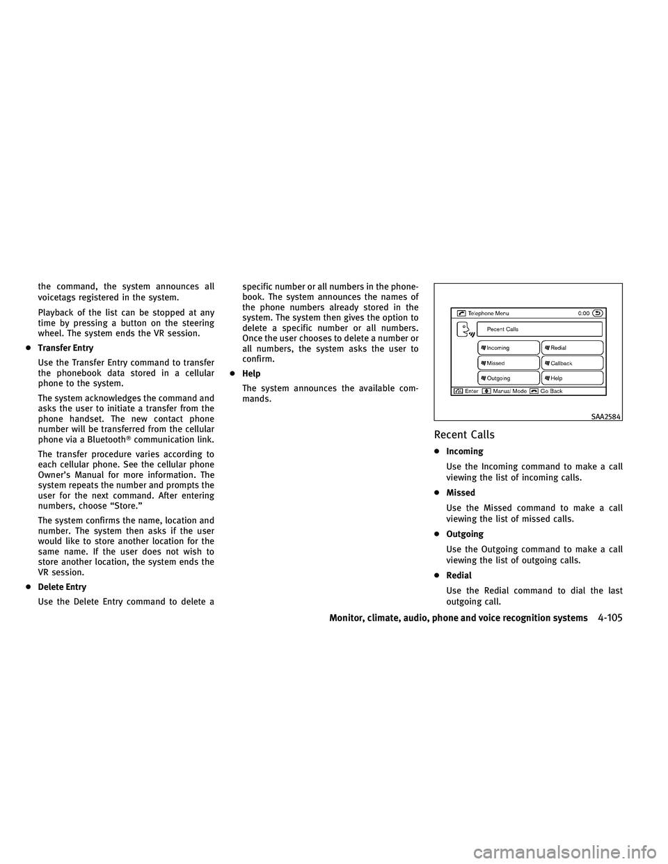 INFINITI G 2011  Owners Manual the command, the system announces all
voicetags registered in the system.
Playback of the list can be stopped at any
time by pressing a button on the steering
wheel. The system ends the VR session.
