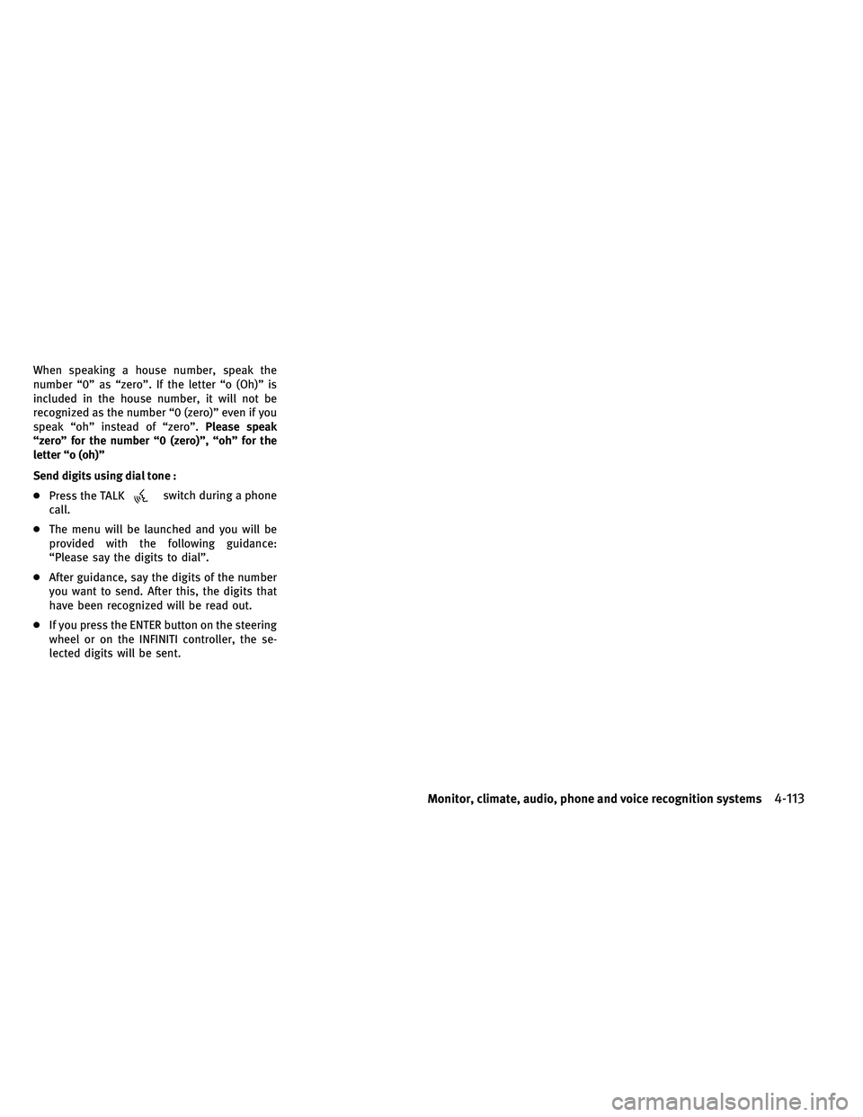 INFINITI G 2011  Owners Manual When speaking a house number, speak the
number “0” as “zero”. If the letter “o (Oh)” is
included in the house number, it will not be
recognized as the number “0 (zero)” even if you
spe