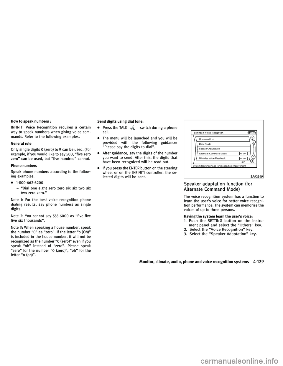 INFINITI G 2011 Owners Manual How to speak numbers :
INFINITI Voice Recognition requires a certain
way to speak numbers when giving voice com-
mands. Refer to the following examples.
General rule
Only single digits 0 (zero) to 9 c INFINITI G 2011 Owners Manual How to speak numbers :
INFINITI Voice Recognition requires a certain
way to speak numbers when giving voice com-
mands. Refer to the following examples.
General rule
Only single digits 0 (zero) to 9 c