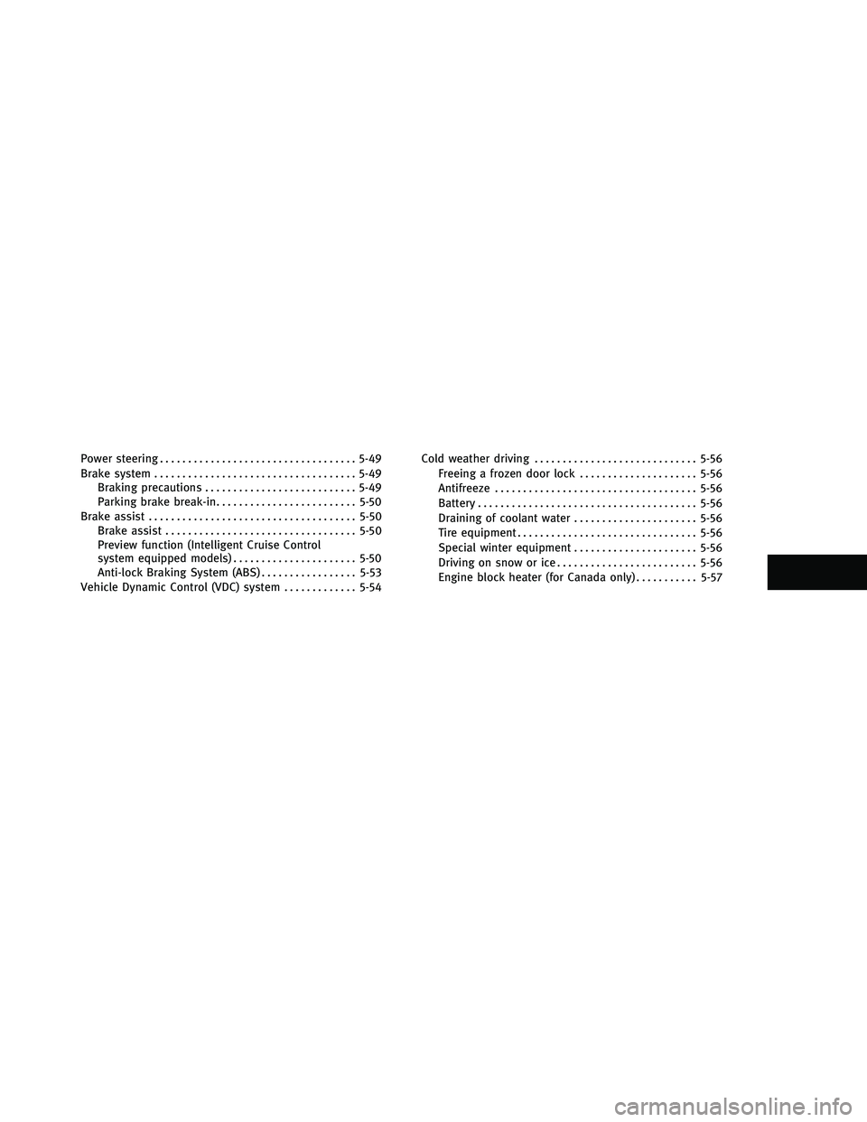 INFINITI G 2011 Owners Manual Power steering................................... 5-49
Brake system .................................... 5-49
Braking precautions ........................... 5-49
Parking brake break-in .............. INFINITI G 2011 Owners Manual Power steering................................... 5-49
Brake system .................................... 5-49
Braking precautions ........................... 5-49
Parking brake break-in ..............