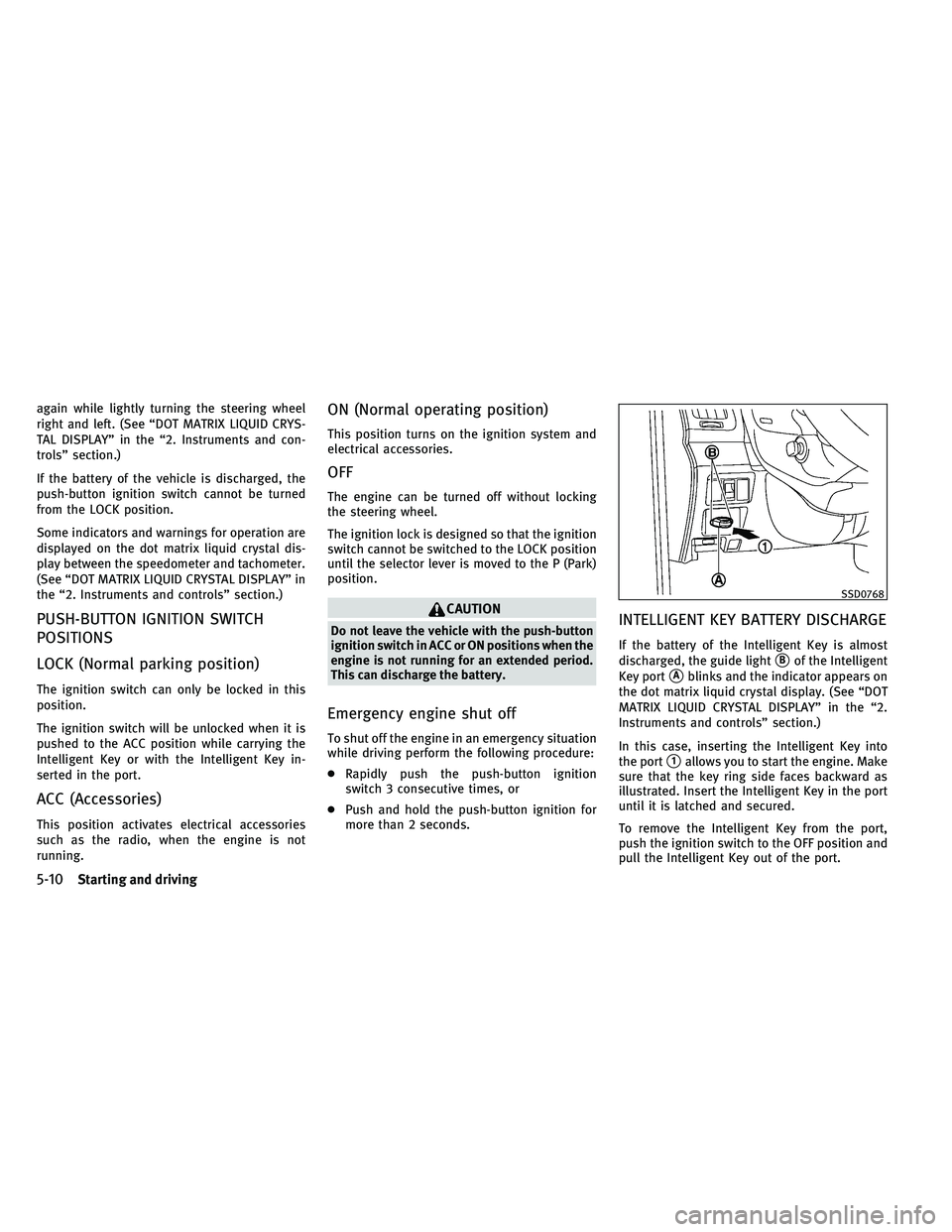 INFINITI G 2011 Owners Manual again while lightly turning the steering wheel
right and left. (See “DOT MATRIX LIQUID CRYS-
TAL DISPLAY” in the “2. Instruments and con-
trols” section.)
If the battery of the vehicle is disc INFINITI G 2011 Owners Manual again while lightly turning the steering wheel
right and left. (See “DOT MATRIX LIQUID CRYS-
TAL DISPLAY” in the “2. Instruments and con-
trols” section.)
If the battery of the vehicle is disc