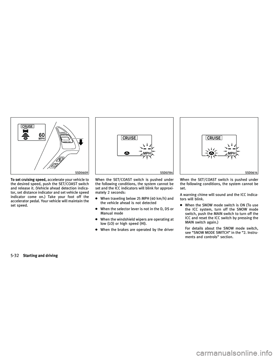 INFINITI G 2011 Owners Manual To set cruising speed,accelerate your vehicle to
the desired speed, push the SET/COAST switch
and release it. (Vehicle ahead detection indica-
tor, set distance indicator and set vehicle speed
indicat INFINITI G 2011 Owners Manual To set cruising speed,accelerate your vehicle to
the desired speed, push the SET/COAST switch
and release it. (Vehicle ahead detection indica-
tor, set distance indicator and set vehicle speed
indicat