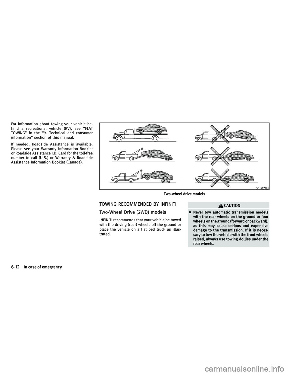 INFINITI G 2011  Owners Manual For information about towing your vehicle be-
hind a recreational vehicle (RV), see “FLAT
TOWING” in the “9. Technical and consumer
information” section of this manual.
If needed, Roadside Ass
