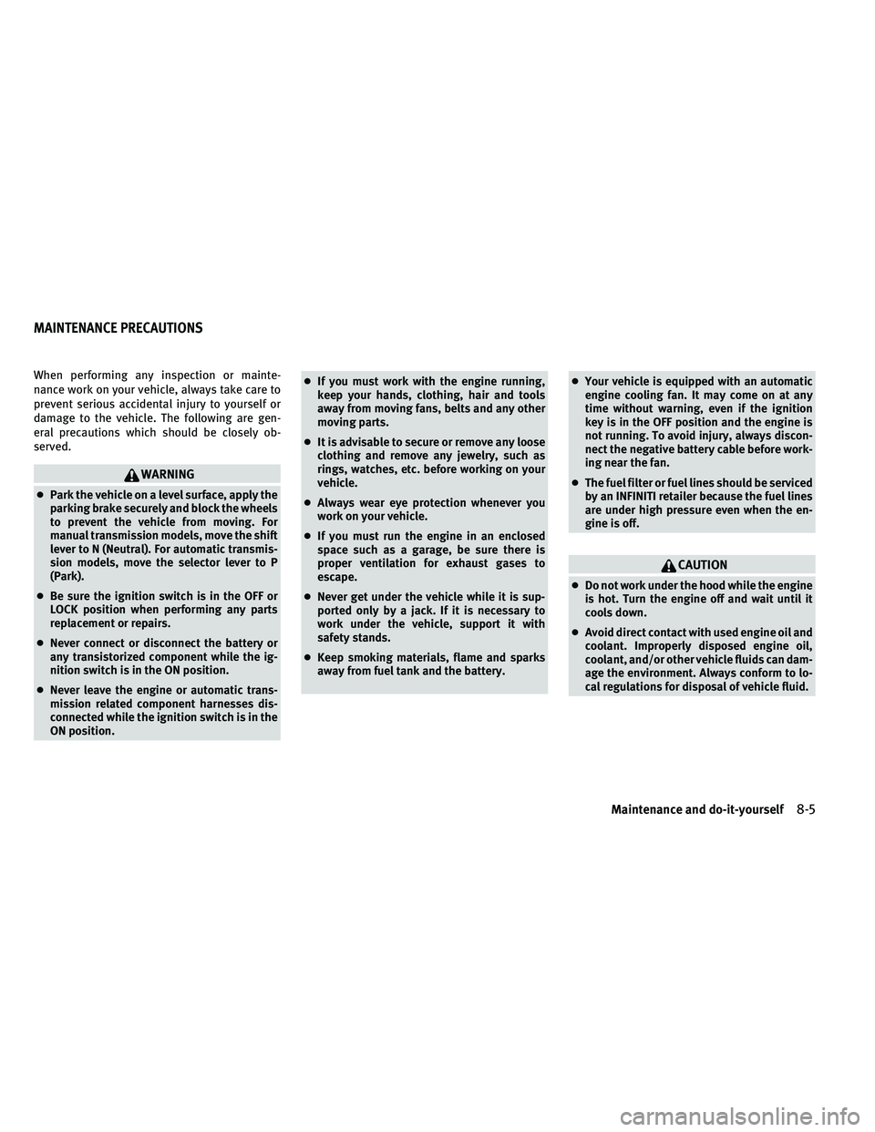 INFINITI G 2011 Owners Manual When performing any inspection or mainte-
nance work on your vehicle, always take care to
prevent serious accidental injury to yourself or
damage to the vehicle. The following are gen-
eral precaution INFINITI G 2011 Owners Manual When performing any inspection or mainte-
nance work on your vehicle, always take care to
prevent serious accidental injury to yourself or
damage to the vehicle. The following are gen-
eral precaution
