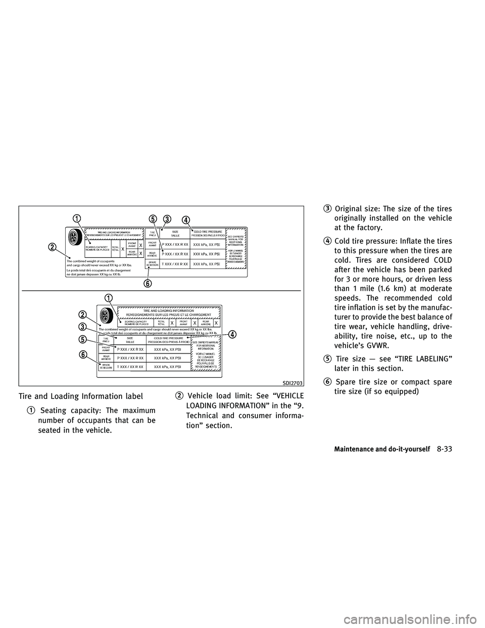 INFINITI G 2011  Owners Manual Tire and Loading Information label
1Seating capacity: The maximum
number of occupants that can be
seated in the vehicle.
2Vehicle load limit: See “VEHICLE
LOADING INFORMATION” in the “9.
Techn