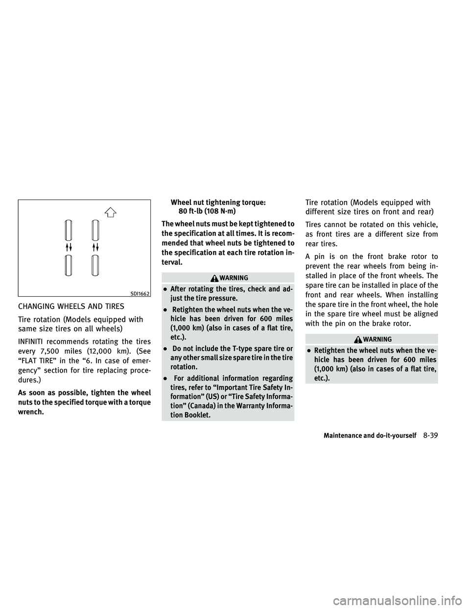 INFINITI G 2011  Owners Manual CHANGING WHEELS AND TIRES
Tire rotation (Models equipped with
same size tires on all wheels)
INFINITI recommends rotating the tires
every 7,500 miles (12,000 km). (See
“FLAT TIRE” in the “6. In 