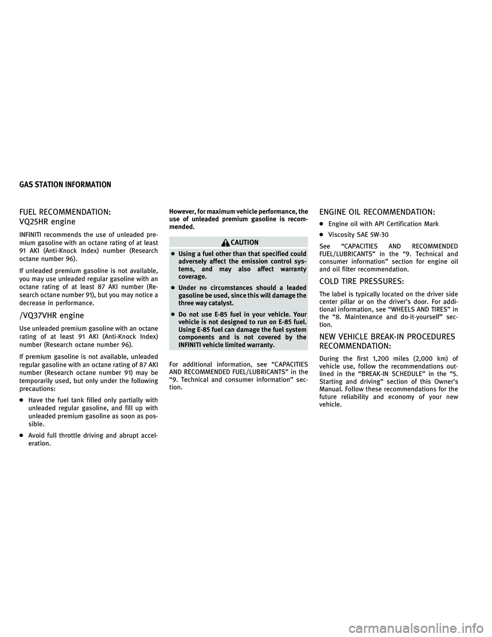INFINITI G 2011  Owners Manual FUEL RECOMMENDATION:
VQ25HR engine
INFINITI recommends the use of unleaded pre-
mium gasoline with an octane rating of at least
91 AKI (Anti-Knock Index) number (Research
octane number 96).
If unleade