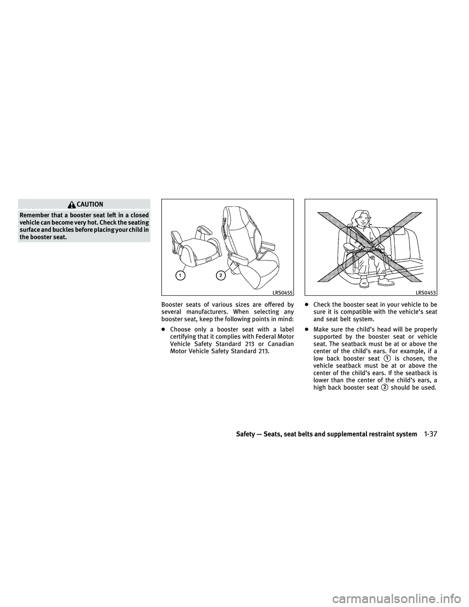 INFINITI G 2011 Workshop Manual CAUTION
Remember that a booster seat left in a closed
vehicle can become very hot. Check the seating
surface and buckles before placing your child in
the booster seat.Booster seats of various sizes ar INFINITI G 2011 Workshop Manual CAUTION
Remember that a booster seat left in a closed
vehicle can become very hot. Check the seating
surface and buckles before placing your child in
the booster seat.Booster seats of various sizes ar